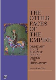 Resim The Other Faces of The Empire - Ordinary Lives Against Social Order And Hierarchy - Fırat Yaşa - Koç Üniversitesi Yayınları 