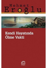Resim Kendi Hayatında Ölme Vakti - Mehmet Eroğlu - İletişim Yayınları 