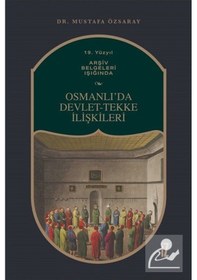 Resim Osmanlıda Devlet - Tekke İlişkileri - 19. Yüzyıl Arşiv Belgeleri Işığında - Mustafa Özsaray - İz Yayıncılık 