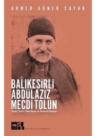 Resim Balıkesirli Abdülaziz Mecdi Tolun - Siyasi Ticari Edebi Hayatı ve Tasavvufi Dünyası - Ahmed Güner Sayar - Ötüken Neşriyat 