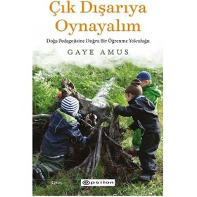 Resim Çık Dışarıya Oynayalım: Doğa Pedagojisine Doğru Bir Öğrenme Yolculuğu - Gaye Amus - Epsilon Yayınevi 