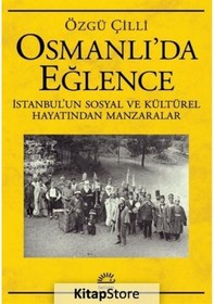 Resim Osmanlı'da Eğlence: İstanbul'un Sosyal ve Kültürel Hayatından Manzaralar - Özgü Çilli - İletişim Yayınları 