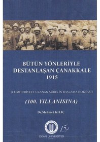 Resim Bütün Yönleriyle Destanlaşan Çanakkale 1915 / Mehmet Kılıç 9786055899332 