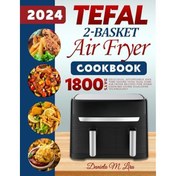 Resim Independently published Tefal 2-Basket Air Fryer cookbook 2024: Delicious, Affordable and Time-Saving Tefal Dual Zone Air Fryer Recipes for Home cooking using DualZone Technology 