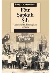 Resim Fötr Şapkalı Şıh - Cumhuriyet Sekülerleşmesi ve Taşra - İlbey C. N. Özdemirci - İletişim Yayınları 