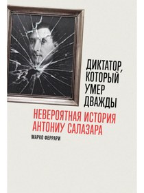 Resim Eksmo Diktator, kotoryj umer dvazdy: Neveroatnaa istoria Antoniu Salazara / Ferrari Marko 