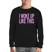 Resim I Woke up Like This Siyah Çocuk Sweatshirt 