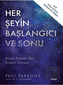 Resim Her Şeyin Başlangıcı ve Sonu - Büyük Patlama'dan Evrenin Sonuna - Paul Parsons - Maya Kitap 