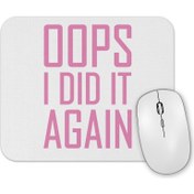 Resim Baskı Dükkanı Opps I Did It Again Mouse Pad 