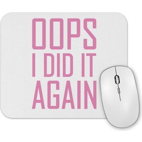 Resim Baskı Dükkanı Opps I Did It Again Mouse Pad 