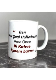 Resim Ben Her Şeyi Hallederim Ama Önce Bi Kahve İçmem Lazım Yazılı Baskılı Kupa 