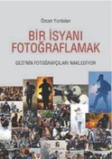 Resim Agora Kitaplığı Bir Isyanı Fotoğraflamak - - Özcan Yurdalan Kitabı 