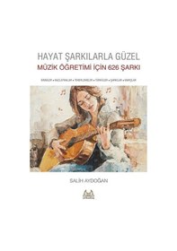 Resim Hayat Şarkılarla Güzel: Müzik Öğretimi için 626 Şarkı - Salih Aydoğan - Arkadaş Yayıncılık 