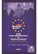 Resim Ab'nin Kıbrıs Sorununa Bakışı ve Türkiye AB İlişkileri: 1960-2012 Arası Dönem - Ahmet Nafız Ünalmış - Akçağ Yayınları 